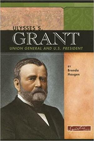 Ulysses S. Grant: Union General and U.S. President by Brenda Haugen