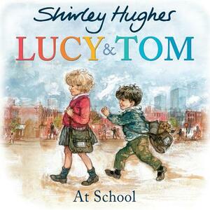 Lucy and Tom at School by Shirley Hughes