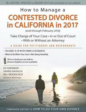 How to Manage a Contested Divorce in California in 2017: Take Charge of Your Case - In or Out of Court - With or Without an Attorney by Ed Sherman, Hamid Naraghi, Bill Woodcock