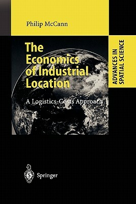 The Economics of Industrial Location: A Logistics-Costs Approach by Philip McCann