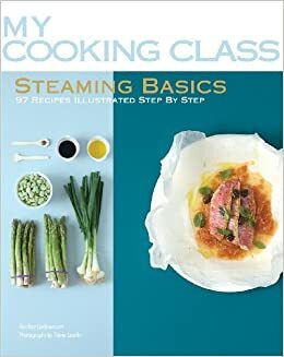 Steaming Basics: 97 Recipes Illustrated Step by Step by Orathay Guillamont, Pierre Javelle