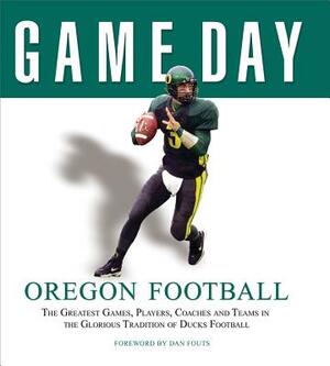 Oregon Football: The Greatest Games, Players, Coaches and Teams in the Glorious Tradition of Ducks Football by Athlon Sports