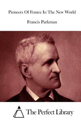 Pioneers Of France In The New World by Francis Parkman