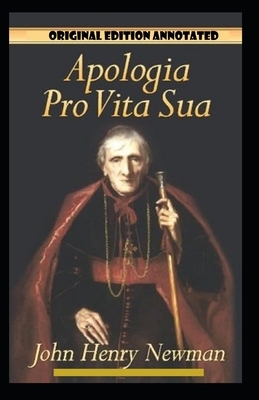 John Henry Newman: Apologia Pro Vita Sua-Original Edition(Annotated) by John Henry Newman