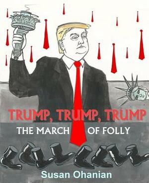 Trump, Trump, Trump: The March of Folly by Susan Ohanian