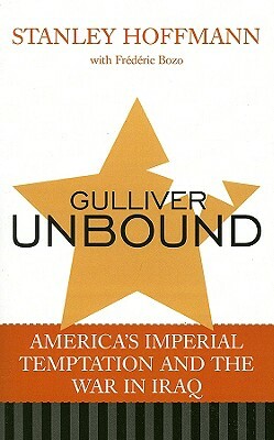 Gulliver Unbound: America's Imperial Temptation and the War in Iraq by Stanley Hoffmann