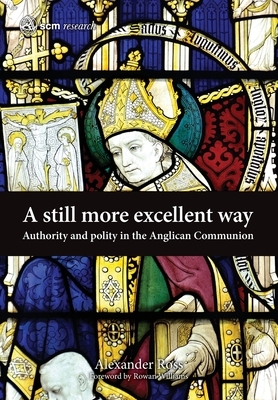 A Still More Excellent Way: Authority and Polity in the Anglican Communion by Alexander Ross
