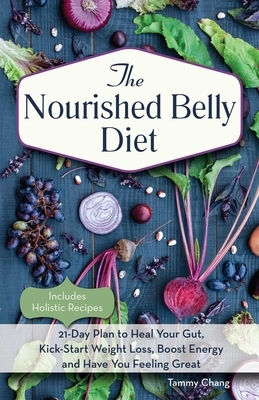 The Nourished Belly Diet: 21-Day Plan to Heal Your Gut, Kick-Start Weight Loss, Boost Energy and Have You Feeling Great by Tammy Chang