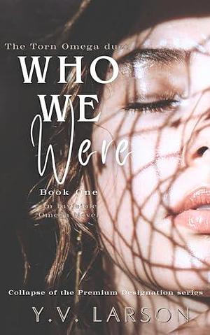 Who We Were: The Torn Omega duet: Book 1 by Y.V. Larson, Y.V. Larson