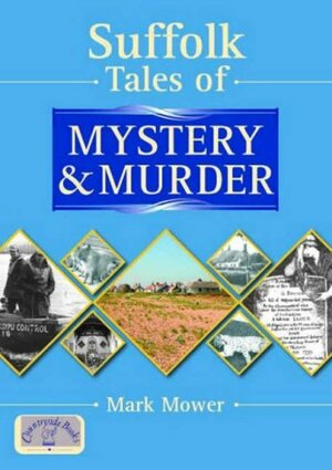Suffolk Tales Of Mystery And Murder by Mark Mower