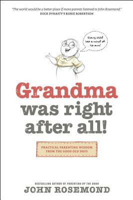 Grandma Was Right After All!: Practical Parenting Wisdom from the Good Old Days by John Rosemond