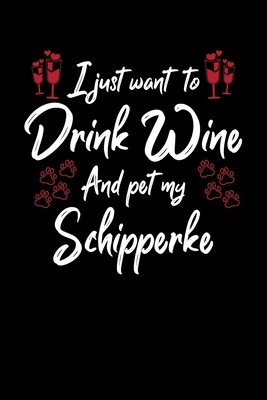 I Just Wanna Drink Wine And Pet My Schipperke by Hopeful Designs