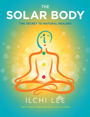 The Solar Body: The Secret to Natural Healing by Ilchi Lee
