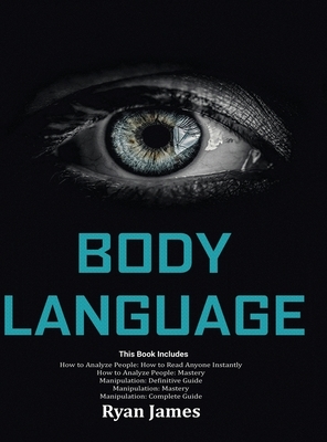 Body Language: Master The Psychology and Techniques Behind How to Analyze People Instantly and Influence Them Using Body Language, Su by Mark James