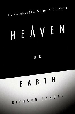 Heaven on Earth: The Varieties of the Millennial Experience by Richard Landes