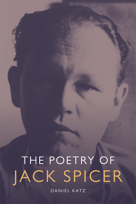 The Poetry of Jack Spicer by Daniel Katz