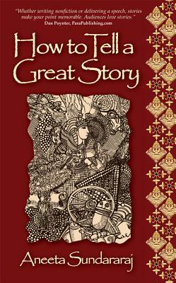 How to Tell a Great Story by Aneeta Sundararaj