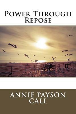 Power Through Repose by Annie Payson Call