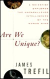 Are We Unique? A Scientist Explores the Unparalleled Intelligence of the Human Mind by James S. Trefil