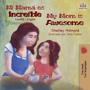 Mi mamá es increíble My Mom is Awesome: Spanish English by Kidkiddos Books, Shelley Admont