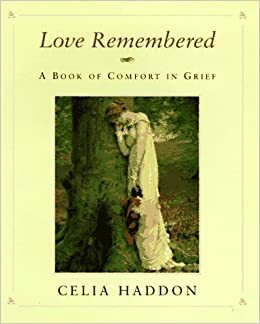 Love Remembered: A Book of Comfort in Grief by Celia Haddon