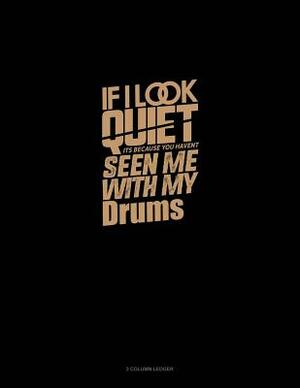 If I Look Quiet It's Because You Haven't Seen Me with My Drums: 3 Column Ledger by 