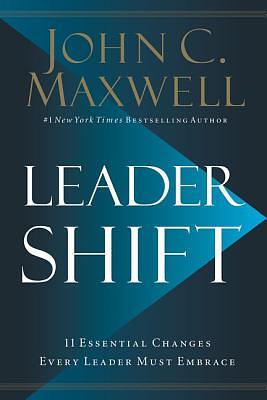 Leadershift: The 11 Essential Changes Every Leader Must Embrace by John C. Maxwell