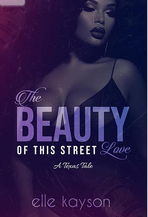 The Beauty Of This Street Love : A Texas Tale by Elle Kayson