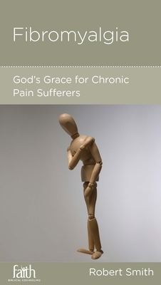 Fibromyalgia: God's Grace for Chronic Pain Sufferers by Robert Smith