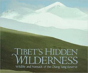 Tibet's Hidden Wilderness: Wildlife and Nomads of the Chang Tang Reserve by George B. Schaller