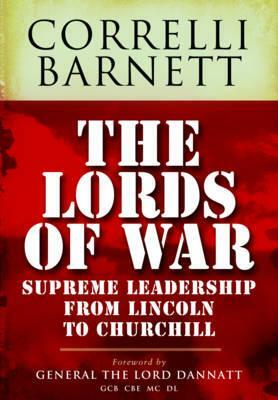 The Lords of War: From Lincoln to Churchill: Supreme Command 1861-1945 by Correlli Barnett