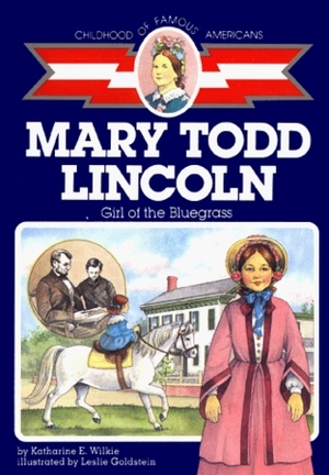 Mary Todd Lincoln: Girl of the Bluegrass by Leslie Goldstein, Katharine Elliot Wilkie