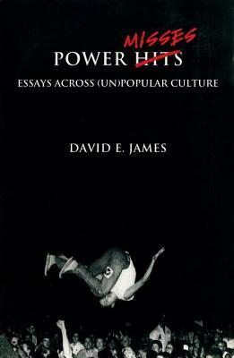 Power Misses: Essays Across (Un) Popular Culture by David E. James