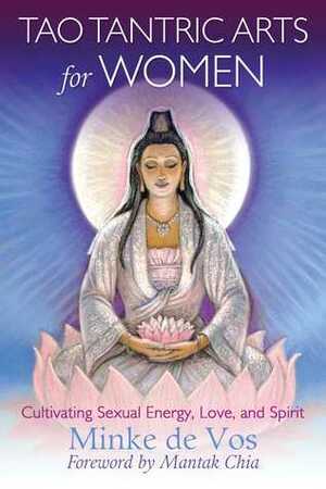 Tao Tantric Arts for Women: Cultivating Sexual Energy, Love, and Spirit by Mantak Chia, Minke de Vos