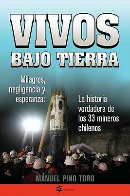Vivos Bajo Tierra (Buried Alive): La Historia Verdadera de Los 33 Mineros Chilenos (the True Story of the 33 Chile an Miners) by Manuel Pino Toro