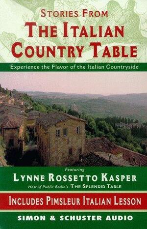 The Stories from The Italian Country Table: Exploring the Culture of Italian Farmhouse Cooking by Lynne Rossetto Kasper