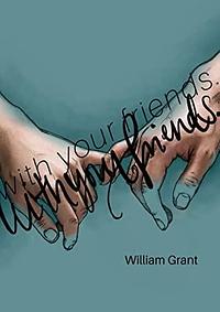 with your friends. by William Grant