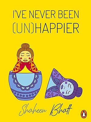 I've never been (Un)happier by Shaheen Bhatt