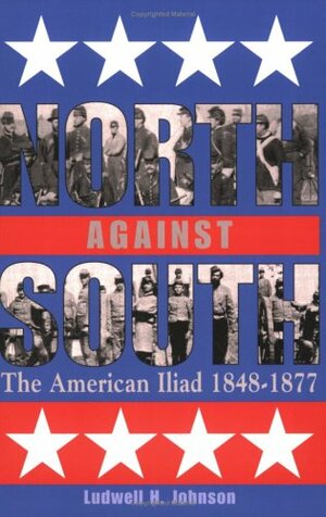 North Against South: The American Iliad, 1848-1877 by Ludwell H. Johnson, Otto Scott