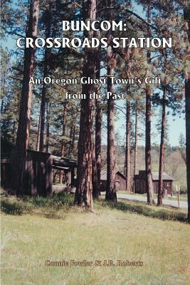 Buncom: Crossroads Station: An Oregon Ghost Town's Gift from the Past by Connie May Fowler, J. B. Roberts