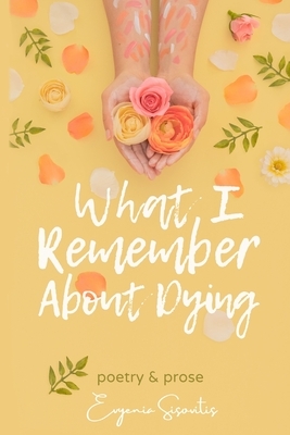 What I Remember About Dying by Evyenia Sisovitis