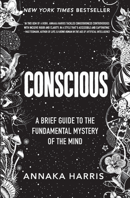 Conscious: A Brief Guide to the Fundamental Mystery of the Mind by Annaka Harris