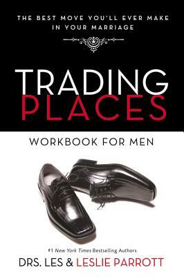 Trading Places Workbook for Men: The Best Move You'll Ever Make in Your Marriage by Les And Leslie Parrott