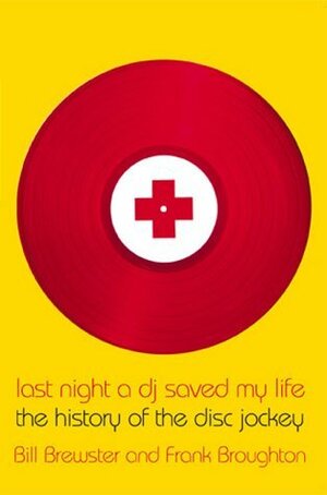Last Night a DJ Saved My Life: The History of the Disc Jockey by Frank Broughton, Bill Brewster