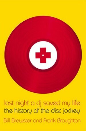 Last Night a DJ Saved My Life: The History of the Disc Jockey by Bill Brewster, Frank Broughton