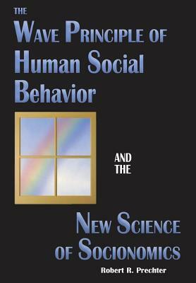 The Wave Principle of Human Social Behavior and the New Science of Socionomics by Robert R. Prechter