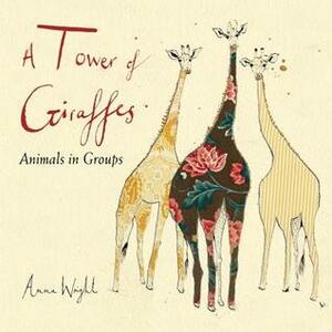 A Tower of Giraffes: Animals in Groups by Anna Wright