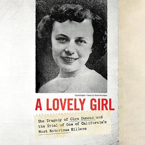 A Lovely Girl: The Tragedy of Olga Duncan and the Trial of One of California's Most Notorious Killers by Deborah Holt Larkin