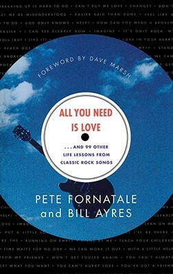 All You Need is Love: And 99 Other Life Lessons from Classic Rock Songs by Pete Fornatale