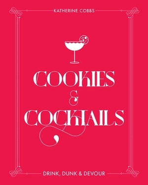 Cookies & Cocktails: Drink, Dunk & Devour by Katherine Cobbs